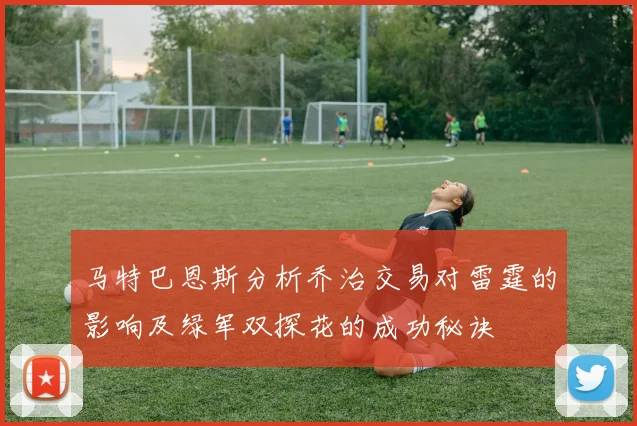 马特巴恩斯分析乔治交易对雷霆的影响及绿军双探花的成功秘诀