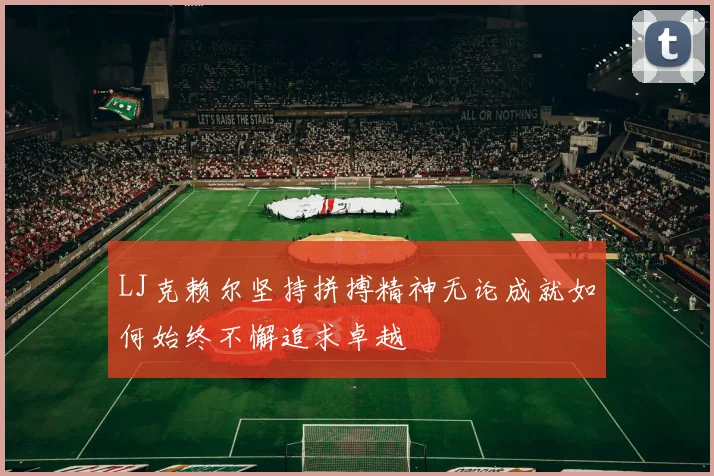 LJ克赖尔坚持拼搏精神无论成就如何始终不懈追求卓越