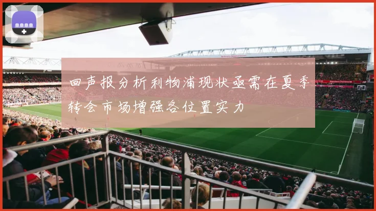 回声报分析利物浦现状亟需在夏季转会市场增强各位置实力